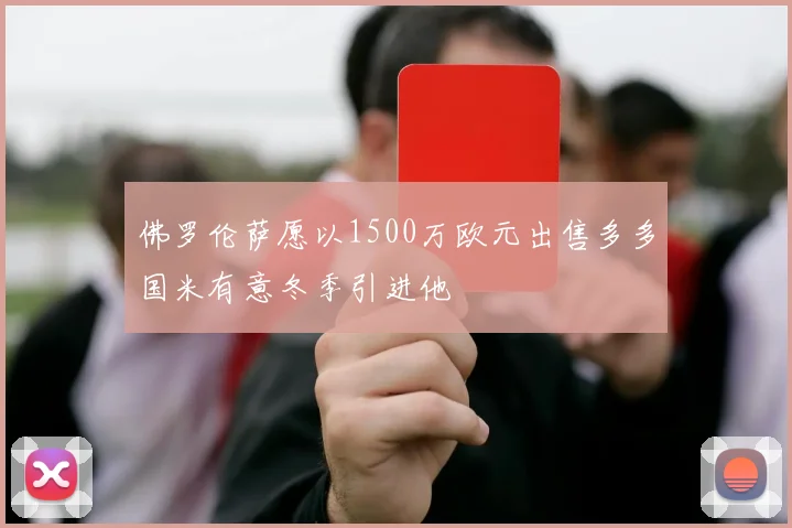 佛罗伦萨愿以1500万欧元出售多多国米有意冬季引进他
