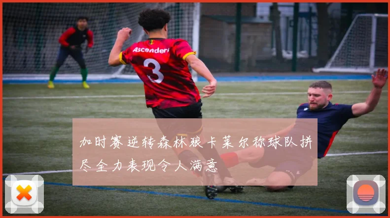 加时赛逆转森林狼卡莱尔称球队拼尽全力表现令人满意