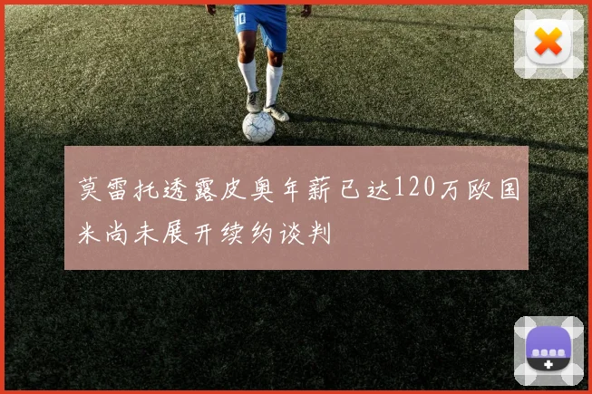 莫雷托透露皮奥年薪已达120万欧国米尚未展开续约谈判