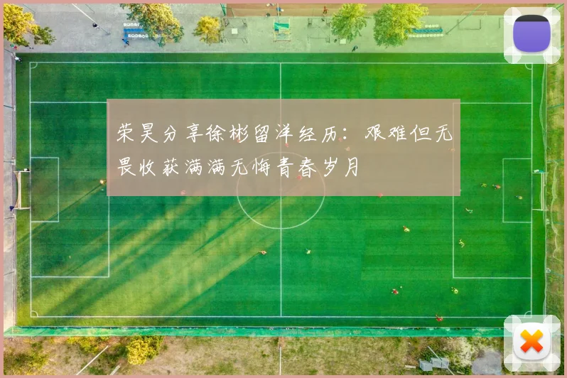 荣昊分享徐彬留洋经历：艰难但无畏收获满满无悔青春岁月