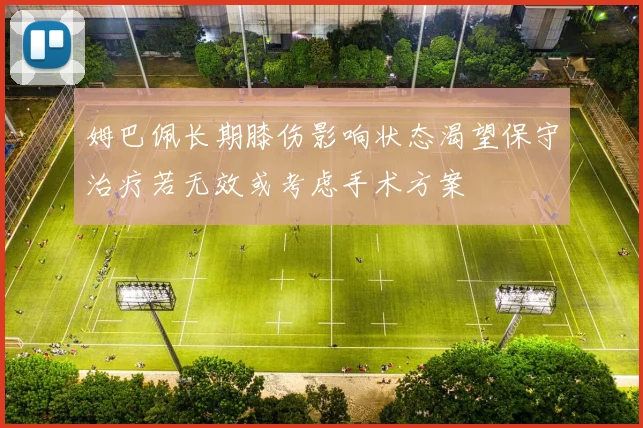 姆巴佩长期膝伤影响状态渴望保守治疗若无效或考虑手术方案