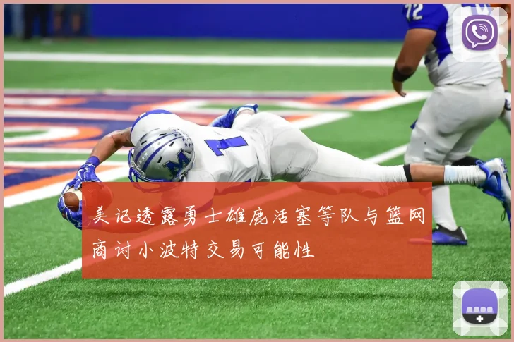 美记透露勇士雄鹿活塞等队与篮网商讨小波特交易可能性